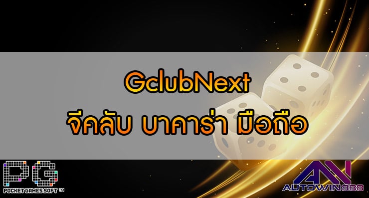 GclubNext จีคลับ บาคาร่า มือถือ